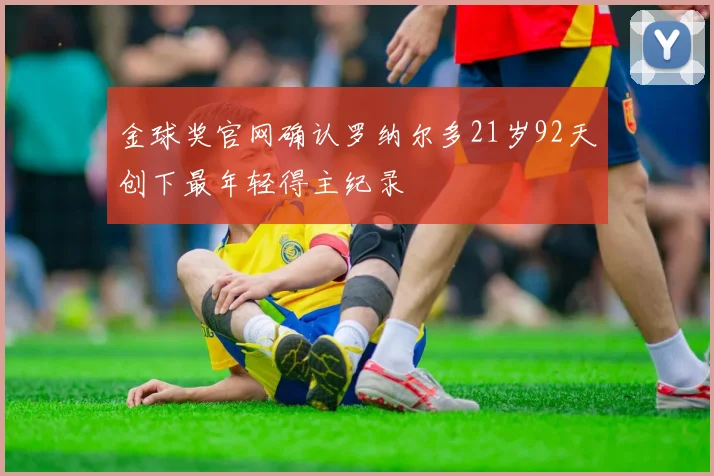 金球奖官网确认罗纳尔多21岁92天创下最年轻得主纪录